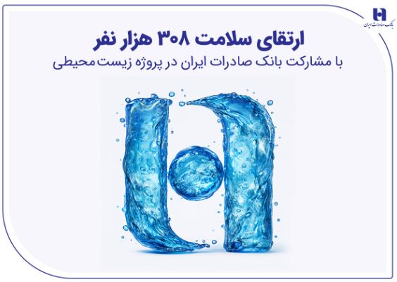 ارتقای سلامت ۳۰۸ هزار نفر با مشارکت بانک صادرات ایران در پروژه زیست‌محیطی