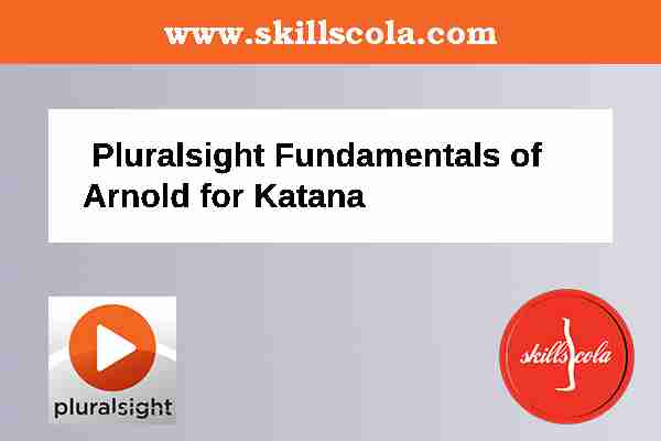 Pluralsight Fundamentals of Arnold for Katana