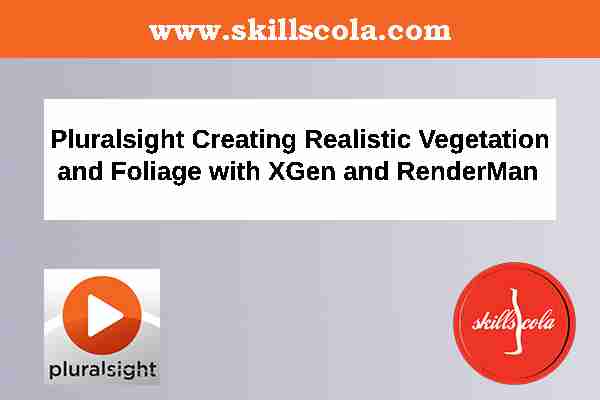 Pluralsight Creating Realistic Vegetation and Foliage with XGen and RenderMan
