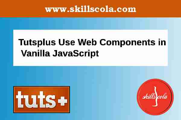 Tutsplus Use Web Components in Vanilla JavaScript
