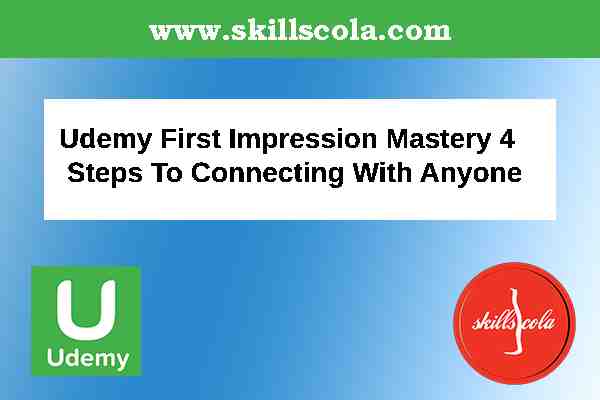 Udemy First Impression Mastery 4 Steps To Connecting With Anyone