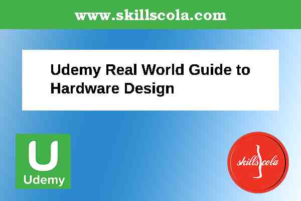 Udemy Real World Guide to Hardware Design