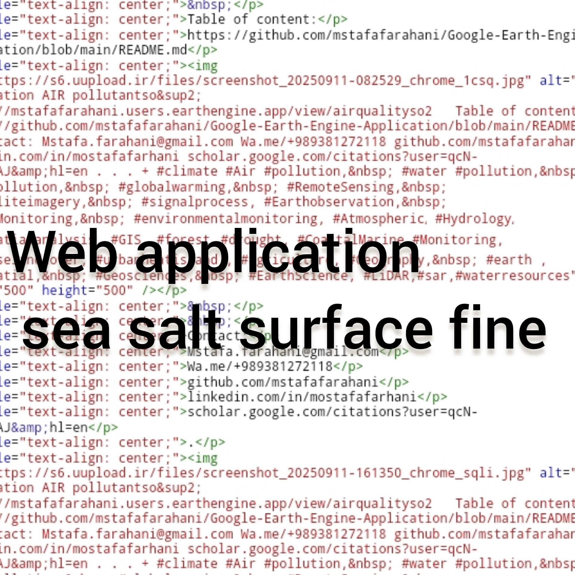 web Application AIR pollutant Sea ???? Surface Aerosol Fine  LINK:https://mstafafarahani.users.earthengine.app/view/seasaltaerosolfine   Table of content: https://github.com/mstafafarahani/Google-Earth-Engine-Application/blob/main/README.md    Contact: Mstafa.farahani@gmail.com Wa.me/+989381272118 github.com/mstafafarahani linkedin.com/in/mostafafarhani scholar.google.com/citations?user=qcN-Y1cAAAAJ&hl=en . . . + #climate  #Aerosol #seasurfaceaerosol #EnvironmentalScience  #Air #pollution,  #water #pollution,  #Soilpollution,  #globalwarming,  #RemoteSensing,  #satelliteimagery,  #signalprocess, #Earthobservation,  #EarthMonitoring,  #environmentalmonitoring, #Atmospheric، #Hydrology، #Geospatialanalysis, #GIS, #forest، #drought, #CoastalMarine #Monitoring, #landuselandcover, #urbanheatisland , #agriculture, #Geography,  #earth , #Geospatial,  #Geosciences,  #EarthScience, #LiDAR,#sar,#waterresources