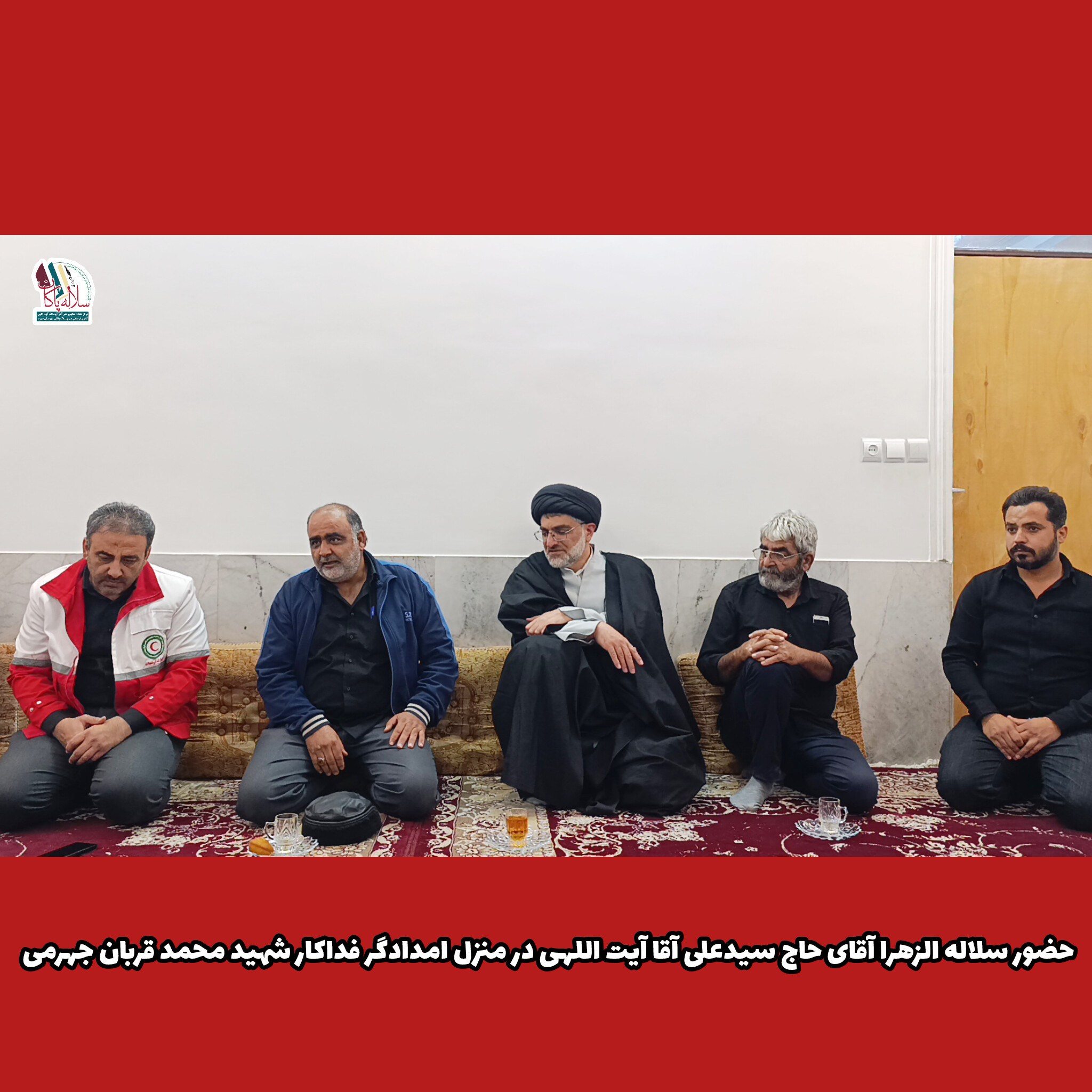 حضور سلاله الزهرا آقای حاج سیدعلی آقا آیت اللهی در منزل شهید محمد قربان جهرمی امدادگر فداکار ، کانون فرهنگی سلاله پاکان جهرم
