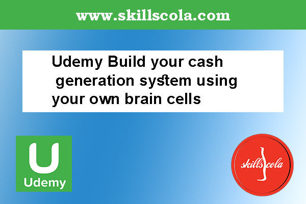 Udemy Build your cash generation system using your own brain cells